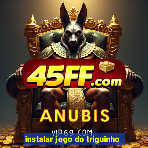 instalar jogo do triguinho